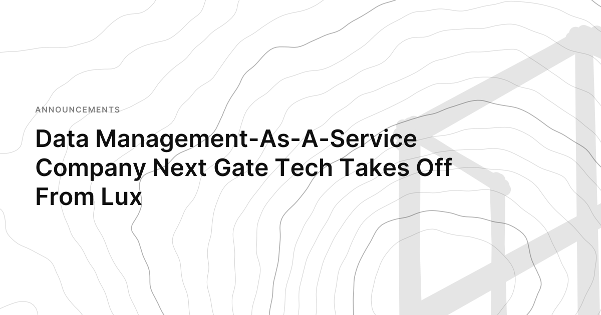 Data Management-As-A-Service Company Next Gate Tech Takes Off From Lux ...